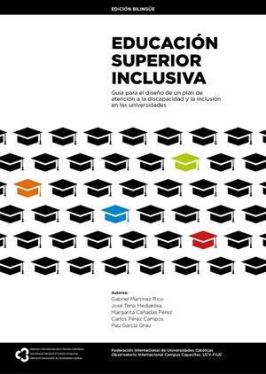 EDUCACIÓN SUPERIOR INCLUSIVA : GUÍA PARA EL DISEÑO DE UN PLAN DE ATENCIÓN A LA DISCAPACIDAD Y LA INCLUSIÓN EN LAS UNIVERSIDADES / A GUIDE TO DESIGNING | 9788415204749 | MARTÍNEZ-RICO, GABRIEL / TENA MEDIALDEA, JOSÉ / CAÑADAS PÉREZ, MARGARITA / PÉREZ CAMPOS, CARLOS / GA
