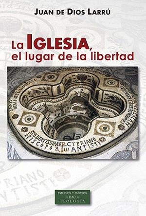 IGLESIA, EL LUGAR DE LA LIBERTAD, LA | 9788422020745 | LARRÚ RAMOS, JUAN DE DIOS