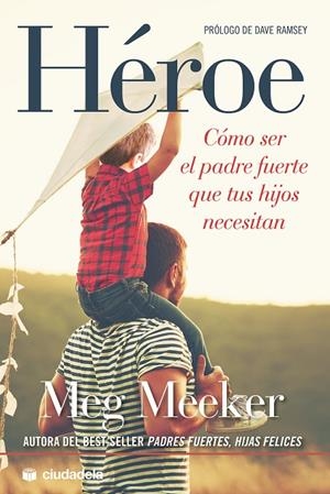 HÉROE. CÓMO SER EL PADRE FUERTE QUE TUS HIJOS NECESITAN | 9788415436225 | MEEKER, MEG