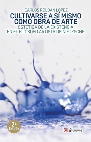 CULTIVARSE A SÍ MISMO COMO OBRA DE ARTE ESTÉTICA DE LA EXISTENCIA EN EL FILÓSOFO ARTISTA DE NIETZSCHE | 9788494706318 | ROLDÁN LÓPEZ, CARLOS