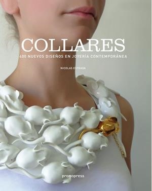 COLLARES 400 NUEVOS DISEÑOS EN JOYERIA CONTEMPORANEA | 9788415967422 | ESTRADA, NICOLAS