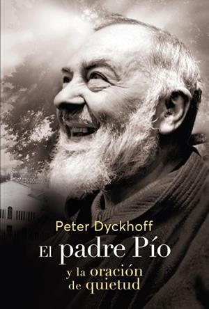 PADRE PIO Y LA ORACIÓN DE LA QUIETUD, EL | 9788427145269 | DYCKHOFF, PETER