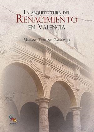 ARQUITECTURAL DEL RENACIMIENTO EN VALENCIA, LA | 9788417731779 | TORREÑO CALATAYUD, MARIANO