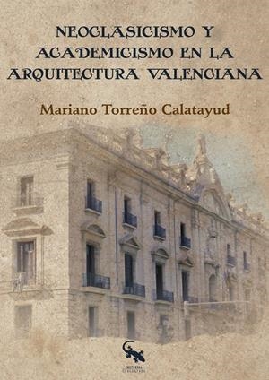 NEOCLASICISMO Y ACADEMICISMO EN LA ARQUITECTURA VALENCIANA | 9788416900688 | TORREÑO CALATAYUD, MARIANO