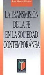 TRANSMISIÓN DE LA FE EN LA SOCIEDAD CONTEMPORÁNEA, LA | 9788429314267 | MARTÍN VELASCO, JUAN
