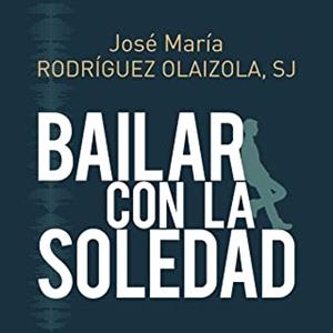 BAILAR CON LA SOLEDAD | 9788429328790 | RODRÍGUEZ OLAIZOLA, JOSÉ MARÍA