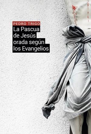 PASCUA DE JESÚS ORADA SEGÚN LOS EVANGELIOS, LA | 9788429327960 | TRIGO, PEDRO
