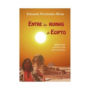 ENTRE LAS RUINAS DE EGIPTO : REFLEXIONES SOBRE LA VIDA Y LAS CREENCIAS | 9788494870552 | FERNÁNDEZ RIVAS, EDUARDO