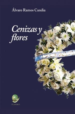 CENIZAS Y FLORES | 9788494763045 | RAMOS CANDIA, ALVARO