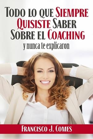 TODO LO QUE SIEMPRE QUISISTE SABER SOBRE EL COACHING | 9788494508356 | COMES DASÍ, FRANCISCO J.