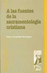 A LAS FUENTES DE LA SACRAMENTOLOGÍA CRISTIANA | 9788482601410 | FERNANDEZ RODRIGUEZ, PEDRO