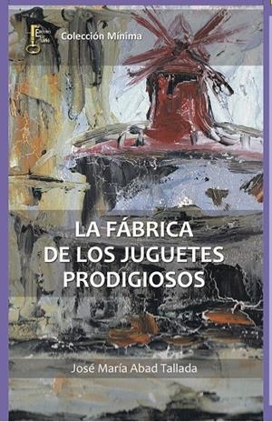 FÁBRICA DE LOS JUGUETES PRODIGIOSOS, LA | 9788494369834 | ABAD TALLADA, JOSÉ MARÍA