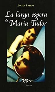 LARGA ESPERA DE MARIA TUDOR | 9788484650584 | LAHOZ, JAVIER