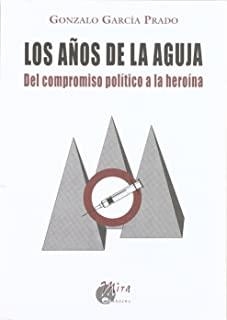 AÑOS DE LA AGUJA COMPROMISO POLITICO HEROINA | 9788484650973 | GARCIA PARADO, GONZALO