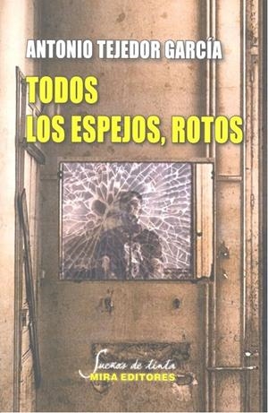 TODOS LOS ESPEJOS, ROTOS | 9788484655329 | TEJEDOR GARCIA, ANTONIO