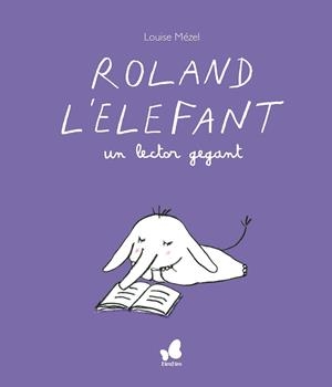 ROLAND L'ELEFANT, UN LECTOR GEGANT | 9788416490691 | MÉZEL, LOUISE