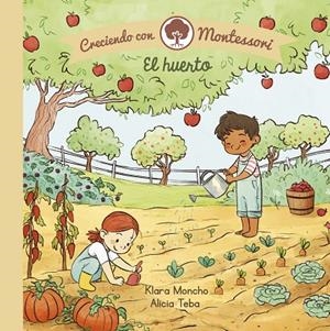 HUERTO, EL (CRECIENDO CON MONTESSORI. PEQUEÑAS MANITAS) | 9788448855062 | MONCHO, KLARA / TEBA, ALICIA