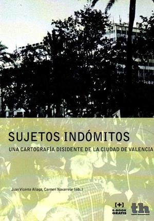 SUJETOS INDÓMITOS. UNA CARTOGRAFÍA DISIDENTE DE LA CIUDAD DE VALENCIA | 9788416349814 | VICENTE ALIAGA, JUAN