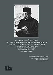 CORRESPONDÈNCIA DEL DR. FRANCESC D'ASSÍS VIDAL I BARRAQUER, CARDENALARQUEBISBE DE TARRAGONA, AMB SECRETARIA D'ESTAT DE LA SANTA SEU | 9788416349272 | FUENTES I GASÓ, MANUEL MARIA