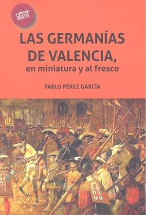 GERMANÍAS DE VALENCIA, EN MINIATURA Y AL FRESCO, LAS | 9788417069377 | PÉREZ GARCÍA, PABLO