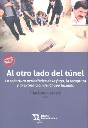 AL OTRO LADO DEL TÚNEL : LA COBERTURA PERIODÍSTICA DE LA FUGA, LA RECAPTURA Y LA EXTRADICIÓN DEL CHAPO GUZMÁN | 9788417203016 | DIAZ-CERVERÓ, ELBA
