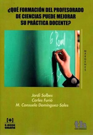 ¿QUÉ FORMACIÓN DEL PROFESORADO DE CIENCIAS PUEDE MEJORAR SU PRÁCTICA DOCENTE? | 9788416349951 | SOLBES MATARREDONA, JORDI