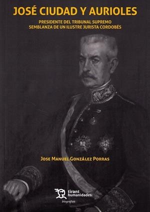 JOSÉ CIUDAD Y AURIOLES . PRESIDENTE DEL TRIBUNAL SUPREMO SEMBLANZA DE UN ILUSTRE JURISTA CORDOBÉS | 9788417203153 | GONZÁLEZ PORRAS, JOSE MANUEL