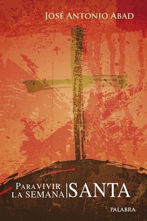 PARA VIVIR LA SEMANA SANTA | 9788490610053 | ABAD IBÁÑEZ, JOSÉ ANTONIO