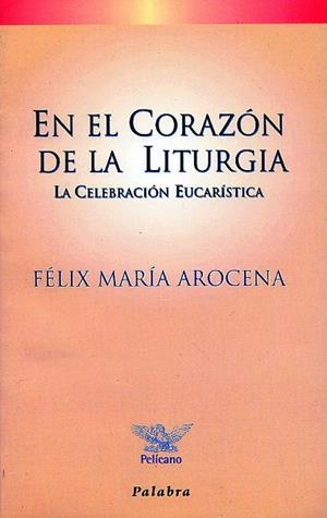 EN EL CORAZÓN DE LA LITURGIA | 9788482398167 | AROCENA, FÉLIX MARÍA