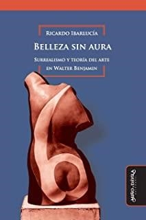 BELLEZA SIN AURA. SURREALISMO Y TEORÍA DEL ARTE EN WALTER BENJAMIN | 9788418095221 | IBARLUCÍA, RICARDO