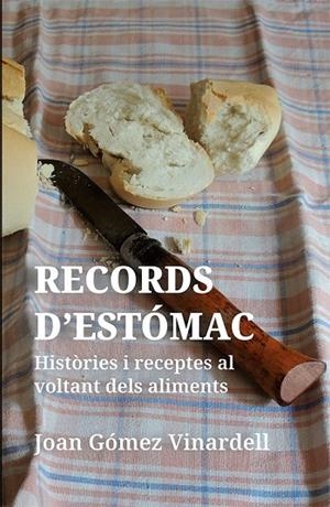 RECORDS D'ESTÒMAC. HISTÒRIES I RECEPTES AL VOLTANTS DEL ALIMENTS. RECULL FET ENTRE ELS ANYS 2000 I 2016 | 9788492789528 | GÓMEZ VINARDELL, JOAN