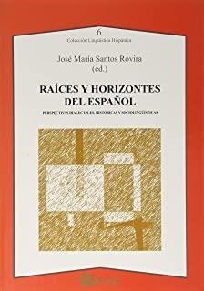 RAÍCES Y HORIZONTES DEL ESPAÑOL. PERSPECTIVAS DIALECTALES, HISTÓRICAS Y SOCIOLINGÜÍSTICAS | 9788492658718 | SANTOS ROVIRA, JOSÉ MARÍA