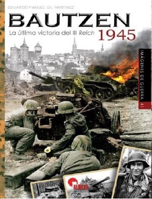 BAUTZEN 1945. LA ÚLTIMA VICTORIA DEL III REICH | 9788412206623 | GIL MARTÍNEZ, EDUARDO MANUEL