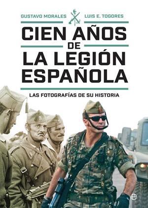 CIEN AÑOS DE LA LEGIÓN ESPAÑOLA | 9788491648918 | TOGORES, LUIS E. / MORALES, GUSTAVO