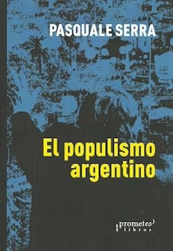 POPULISMO ARGENTINO, EL | 9789878331218 | SERRA, PASQUALE
