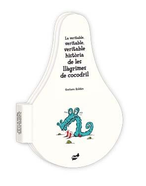 VERITABLE, VERITABLE, VERITABLE HISTÒRIA DE LES LLÀGRIMES DE COCODRIL | 9788492595471 | ROLDAN, GUSTAVO