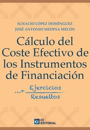 CALCULO DEL COSTE EFECTIVO DE LOS INSTRUMENTOS DE FINANCIACIÓN | 9788417701406 | LOPEZ DOMINGUEZ, IGNACIO
