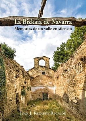 BIZKAIA DE NAVARRA, LA. MEMORIAS DE UN VALLE EN SILENCIO | 9788409228232 | RECALDE RECALDE, JUAN JESÚS