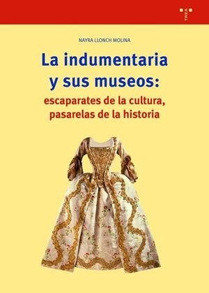 INDUMENTARIA Y SUS MUSEOS, LA : ESCAPARATES DE CULTURA, PASARELAS DE LA HISTORIA | 9788497047487 | LLONCH MOLINA, NAYRA