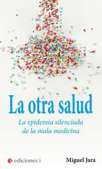 OTRA SALUD LA EPIDEMIA SILENCIADA DE LA MALA MEDICINA, LA | 9788412211726 | JARA, MIGUEL