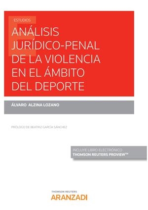 ANALISIS JURIDICO-PENAL DE LA VIOLENCIA EN EL AMBITO DEL DEPORTE | 9788413452074 | ALZINA LOZANO, ALVARO