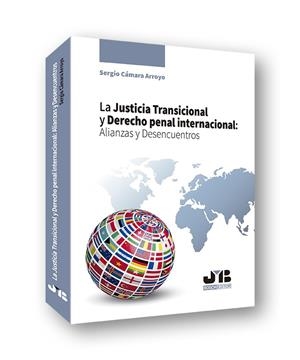 JUSTICIA TRANSICIONAL Y DERECHO PENAL INTERNACIONAL, LA : ALIANZAS Y DESENCUENTROS | 9788412231465 | CAMARA ARROYO, SERGIO