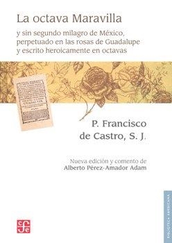 OCTAVA MARAVILLA Y SIN SEGUNDO MILAGRO DE MÉXICO, PERPETUADO EN LAS ROSAS DE GUADALUPE Y ESCRITO HEROICAMENTE EN OCTAVAS, LA | 9786071607881 | CASTRO, FRANCISCO DE