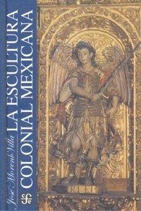 ESCULTURA COLONIAL MEXICANA, LA | 9789681622350 | MORENO VILLA, JOSÉ