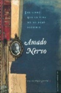 LIBRO QUE LA VIDA NO ME DEJÓ ESCRIBIR, EL : UNA ANTOLOGÍA GENERAL | 9789681681616 | NERVO, AMADO