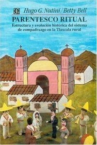 PARENTESCO RITUAL : ESTRUCTURA Y EVOLUCIÓN HISTÓRICA DEL SISTEMA DE COMPADRAZGO EN LA TLAXCALA RURAL | 9789681632229 | NUTINI, HUGO G. Y BETTY BELL