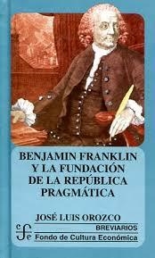 BENJAMIN FRANKLIN Y LA FUNDACIÓN DE LA REPÚBLICA PRAGMÁTICA | 9789681667979 | OROZCO, JOSÉ LUIS