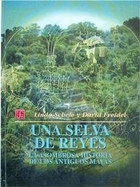 SELVA DE REYES, UNA : LA ASOMBROSA HISTORIA DE LOS ANTIGUOS MAYAS | 9789681653859 | SCHELE, LINDA / FREIDEL, DAVID