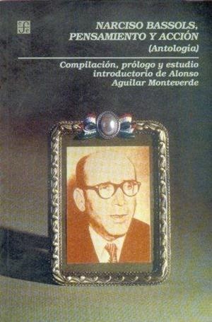 NARCISO BASSOLS, PENSAMIENTO Y ACCIÓN : (ANTOLOGÍA) | 9789681645168 | AGUILAR MONTEVERDE, ALONSO