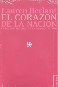 CORAZÓN DE LA NACIÓN, EL. ENSAYOS SOBRE POLÍTICA Y SENTIMENTALISMO | 9786071607898 | BERLANT, LAUREN